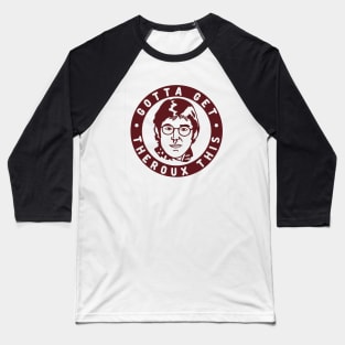 Gotta Get Theroux This! Louis Style. Baseball T-Shirt